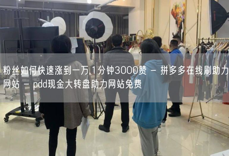 粉丝如何快速涨到一万,1分钟3000赞 - 拼多多在线刷助力网站 - pdd现金