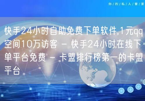 快手24小时自助免费下单软件,1元qq空间10万访客 - 快手24小时在线下单平