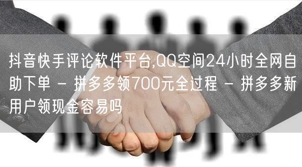 抖音快手评论软件平台,QQ空间24小时全网自助下单 - 拼多多领700元全过程 