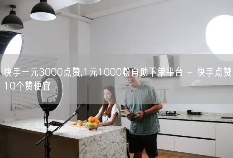 快手一元3000点赞,1元1000粉自助下单平台 - 快手点赞10个赞便宜