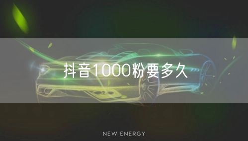 抖音1000粉要多久