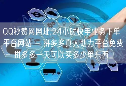 QQ秒赞网网址,24小时快手业务下单平台网站 - 拼多多真人助力平台免费 - 拼