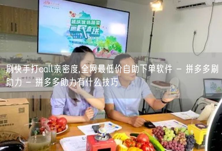 刷快手打call亲密度,全网最低价自助下单软件 - 拼多多刷助力 - 拼多多助力