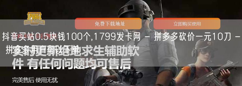 抖音买站0.5块钱100个,1799发卡网 - 拼多多砍价一元10刀 - 拼多多